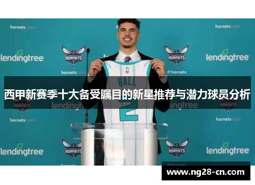 西甲新赛季十大备受瞩目的新星推荐与潜力球员分析