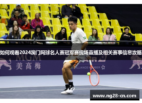 如何观看2024澳门网球名人赛冠军赛现场直播及相关赛事信息攻略