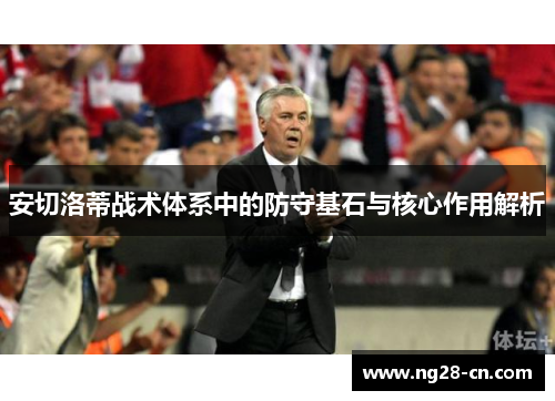 安切洛蒂战术体系中的防守基石与核心作用解析