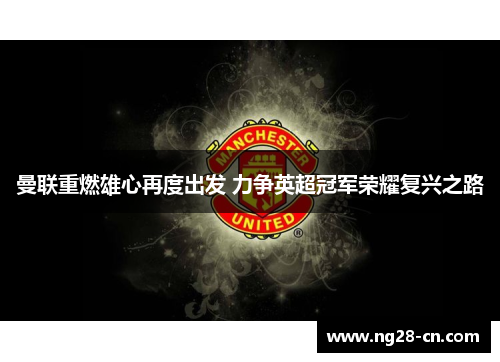 曼联重燃雄心再度出发 力争英超冠军荣耀复兴之路
