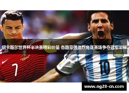 纽卡斯尔世界杯半决赛精彩纷呈 各路豪强激烈角逐赛场争夺冠军荣耀